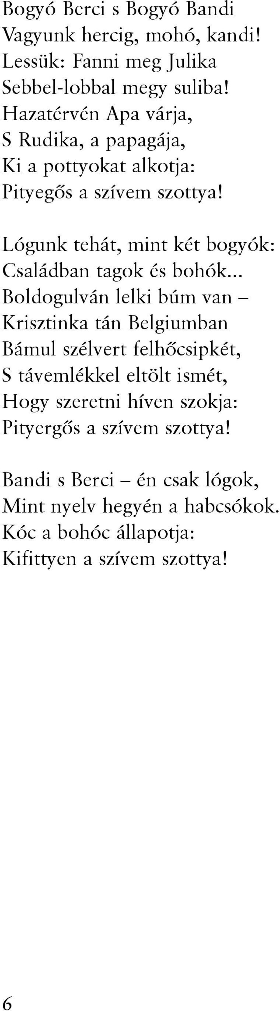 Lógunk tehát, mint két bogyók: Családban tagok és bohók.