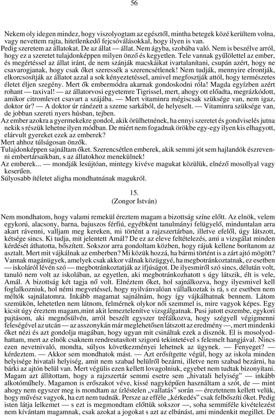 Tele vannak gy úlölettel az ember, és megértéssel az állat iránt, de nem szánják macskáikat ivartalanítani, csupán azért, hogy ne csavarogjanak, hogy csak óket szeressék a szerencsétlenek!