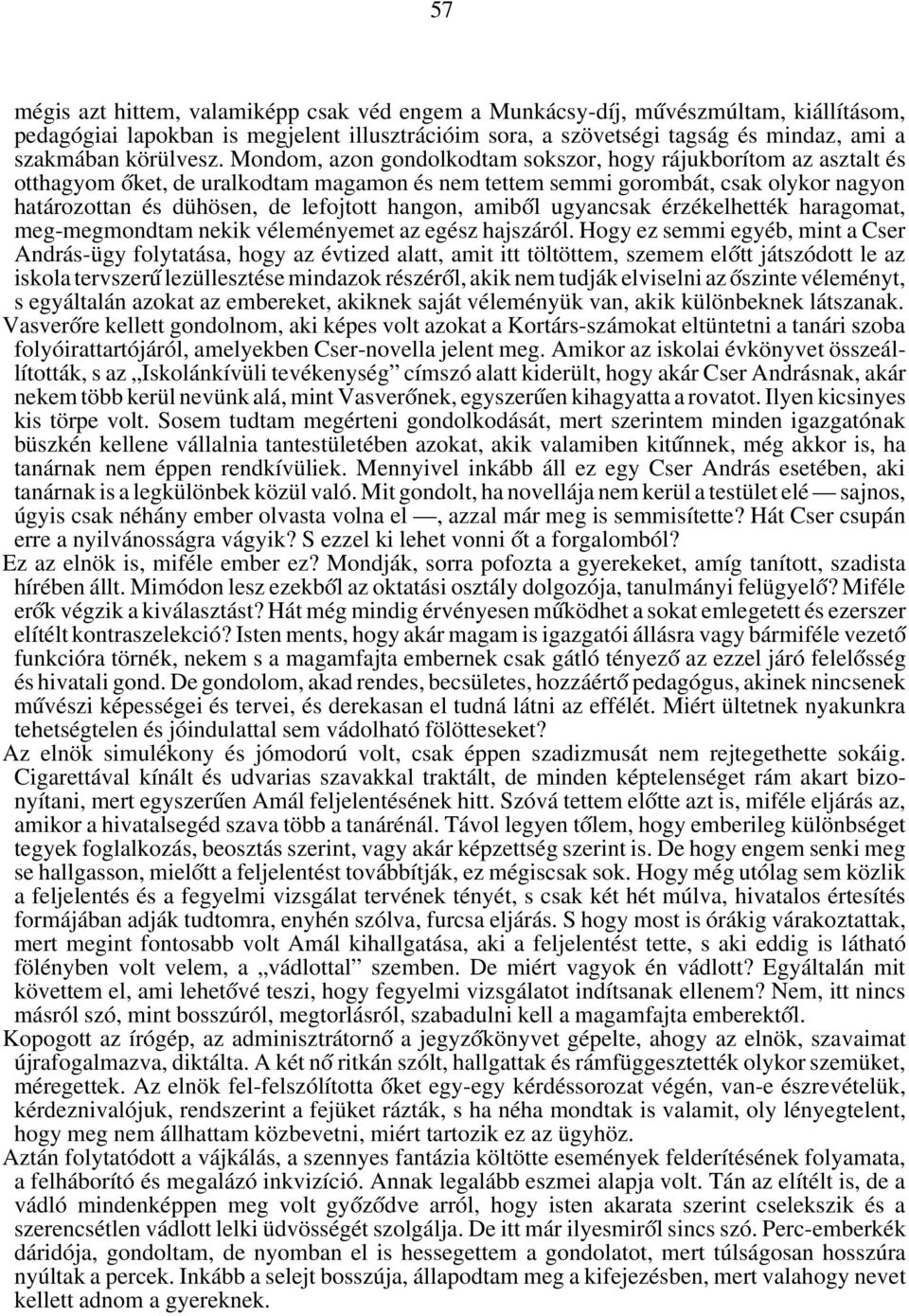 Mondom, azon gondolkodtam sokszor, hogy rájukborítom az asztalt és otthagyom óket, de uralkodtam magamon és nem tettem semmi gorombát, csak olykor nagyon határozottan és dühösen, de lefojtott hangon,