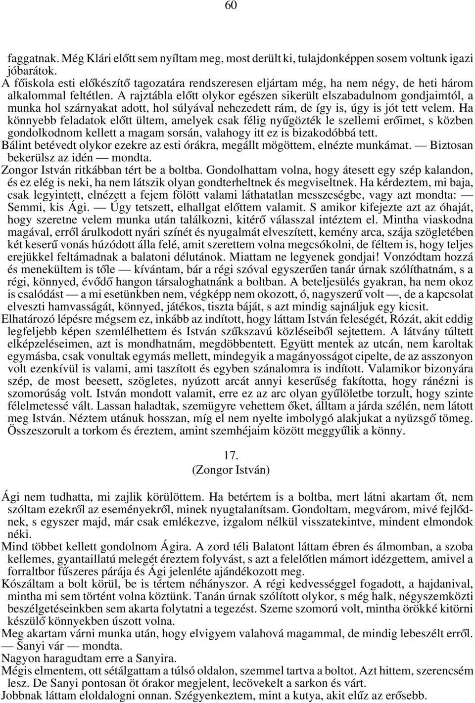 A rajztábla el ótt olykor egészen sikerült elszabadulnom gondjaimtól, a munka hol szárnyakat adott, hol súlyával nehezedett rám, de így is, úgy is jót tett velem.