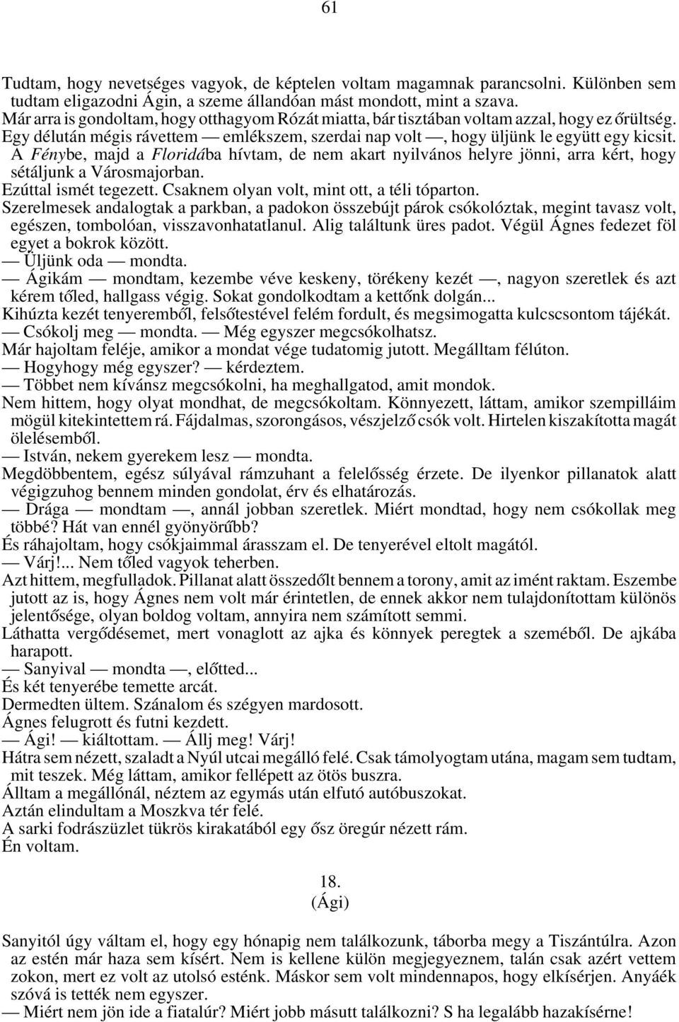 A Fénybe, majd a Floridába hívtam, de nem akart nyilvános helyre jönni, arra kért, hogy sétáljunk a Városmajorban. Ezúttal ismét tegezett. Csaknem olyan volt, mint ott, a téli tóparton.