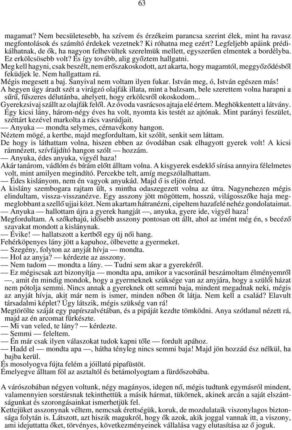 Meg kell hagyni, csak beszélt, nem er ószakoskodott, azt akarta, hogy magamtól, meggy óz ódésb ól feküdjek le. Nem hallgattam rá. Mégis megesett a baj. Sanyival nem voltam ilyen fukar.