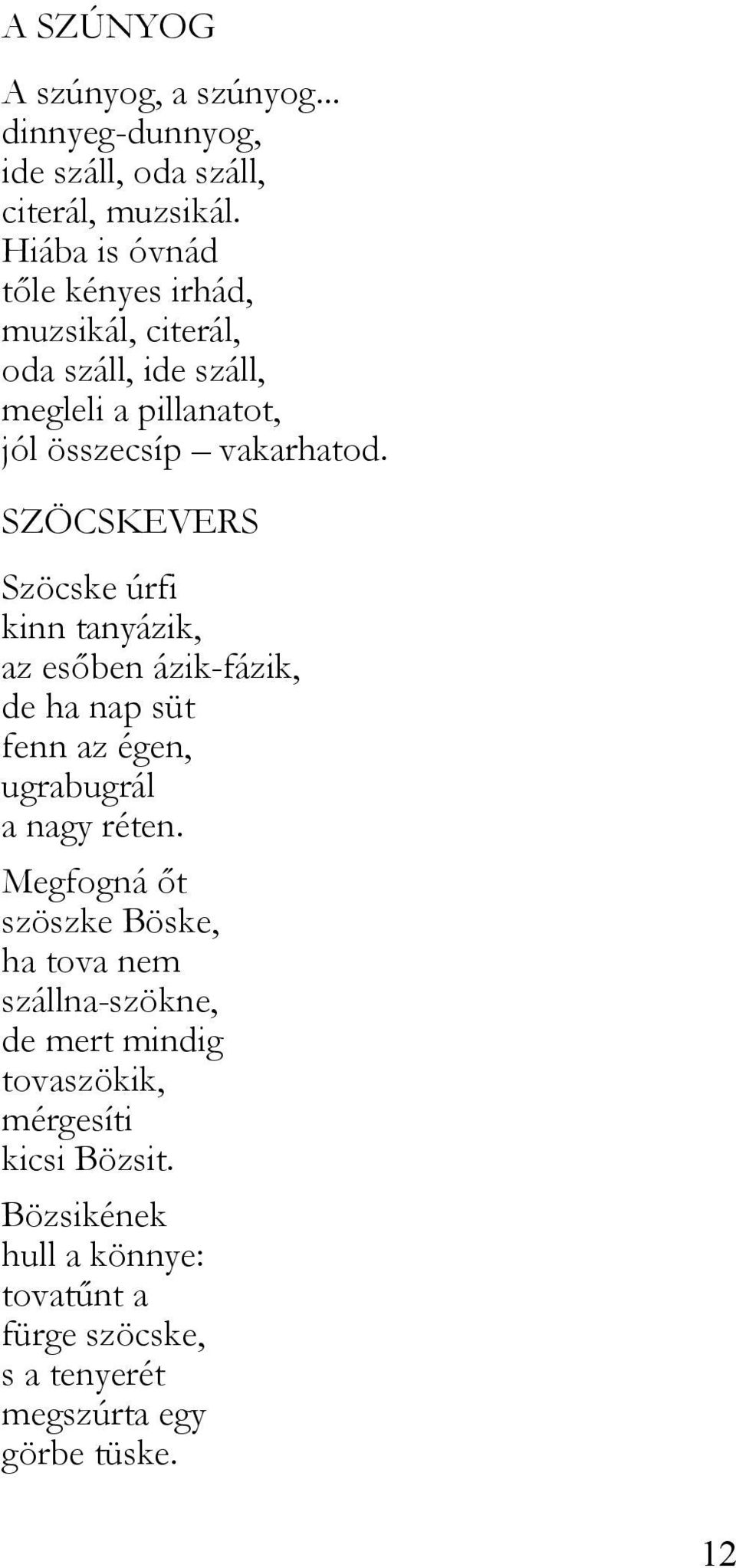 SZÖCSKEVERS Szöcske úrfi kinn tanyázik, az esőben ázik-fázik, de ha nap süt fenn az égen, ugrabugrál a nagy réten.