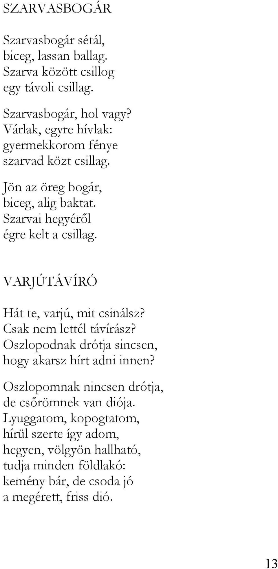 VARJÚTÁVÍRÓ Hát te, varjú, mit csinálsz? Csak nem lettél távírász? Oszlopodnak drótja sincsen, hogy akarsz hírt adni innen?