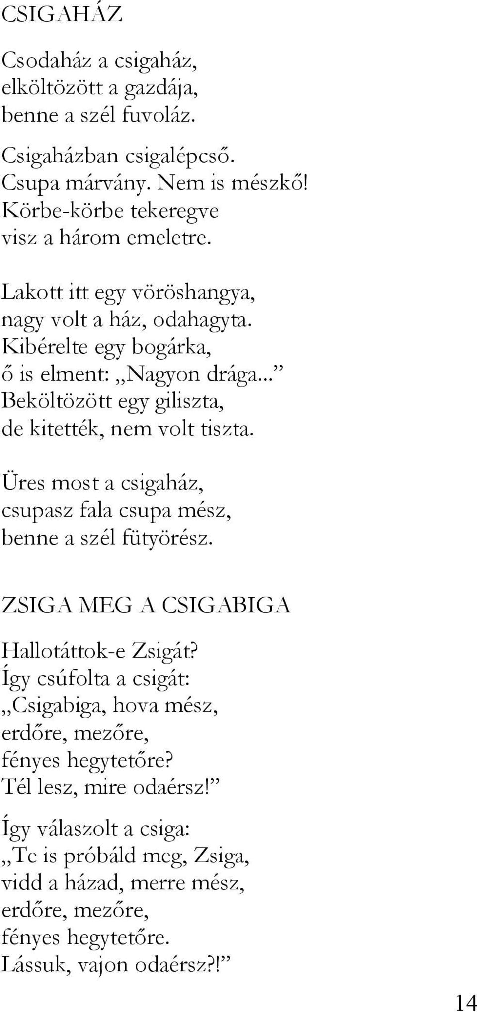 Üres most a csigaház, csupasz fala csupa mész, benne a szél fütyörész. ZSIGA MEG A CSIGABIGA Hallotáttok-e Zsigát?