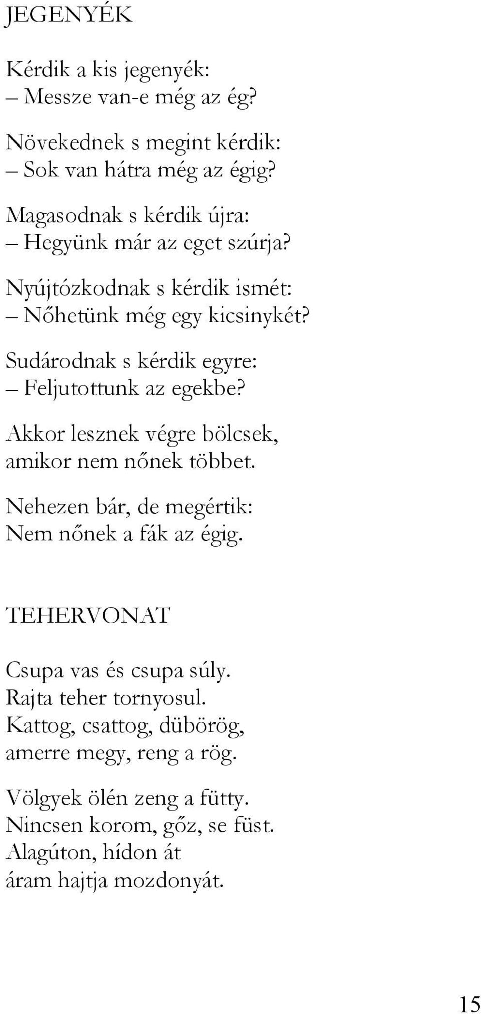 Sudárodnak s kérdik egyre: Feljutottunk az egekbe? Akkor lesznek végre bölcsek, amikor nem nőnek többet.