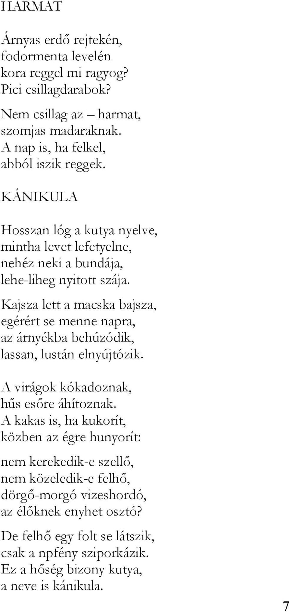 Kajsza lett a macska bajsza, egérért se menne napra, az árnyékba behúzódik, lassan, lustán elnyújtózik. A virágok kókadoznak, hűs esőre áhítoznak.