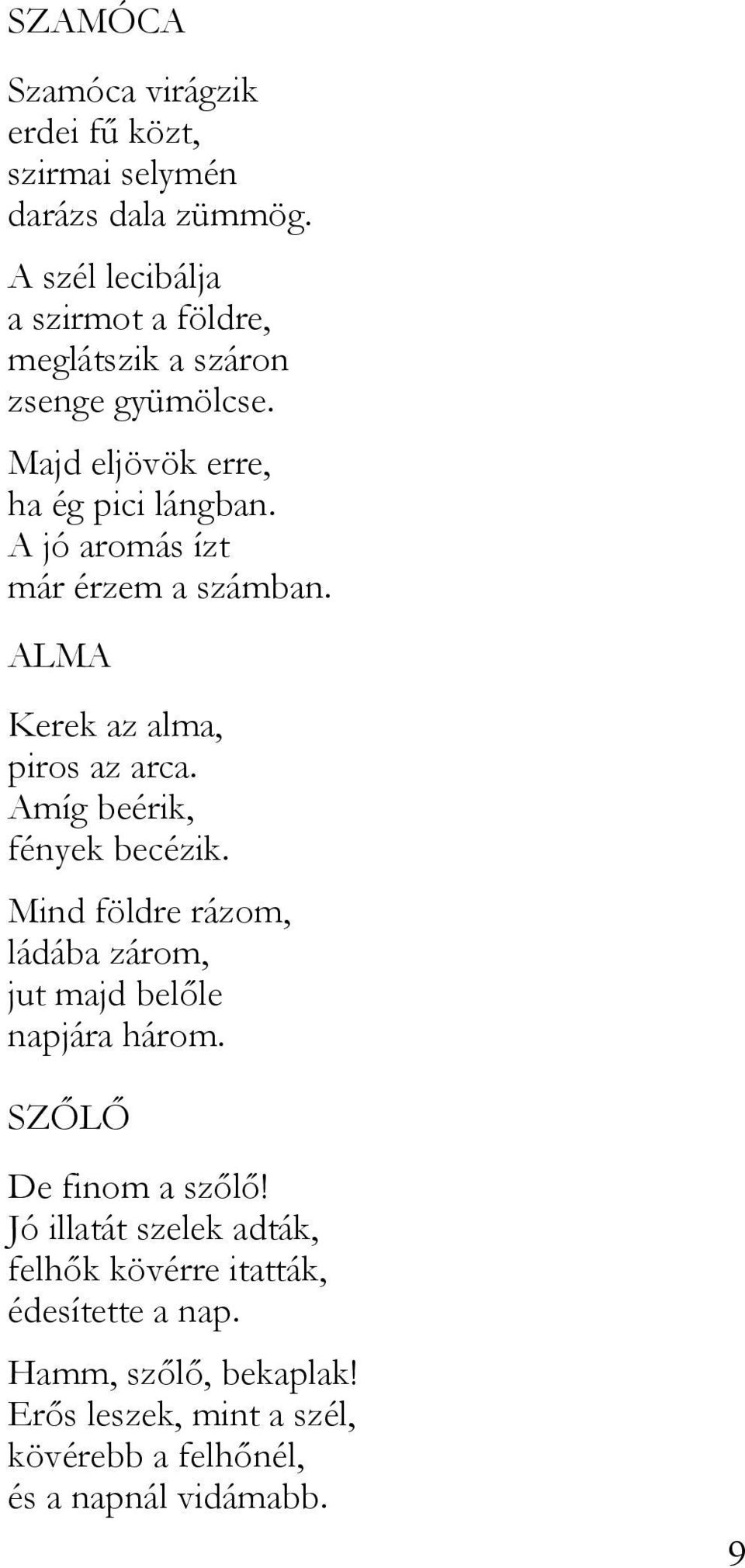 A jó aromás ízt már érzem a számban. ALMA Kerek az alma, piros az arca. Amíg beérik, fények becézik.