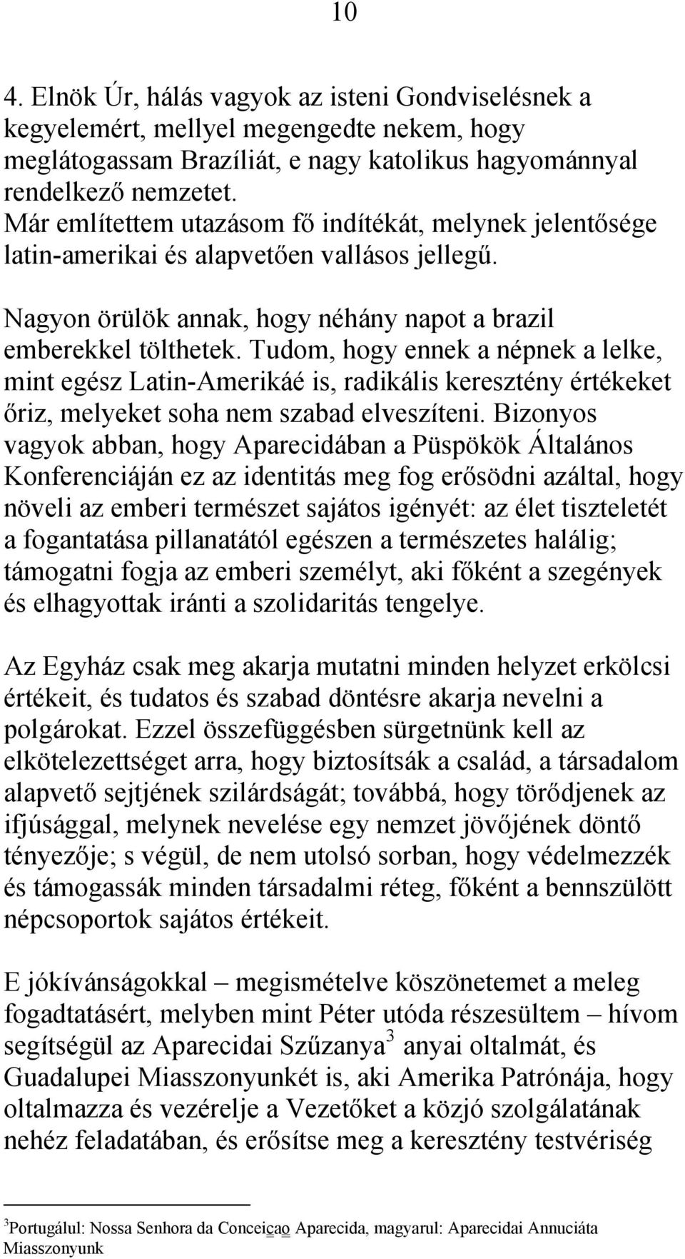 Tudom, hogy ennek a népnek a lelke, mint egész Latin-Amerikáé is, radikális keresztény értékeket őriz, melyeket soha nem szabad elveszíteni.