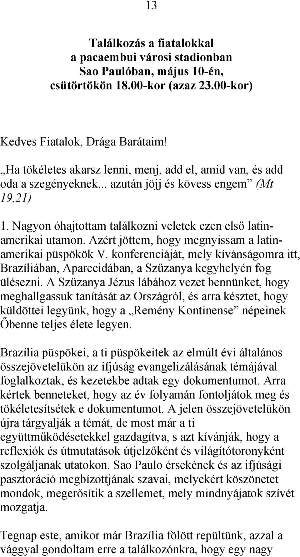 Azért jöttem, hogy megnyissam a latinamerikai püspökök V. konferenciáját, mely kívánságomra itt, Brazíliában, Aparecidában, a Szűzanya kegyhelyén fog ülésezni.