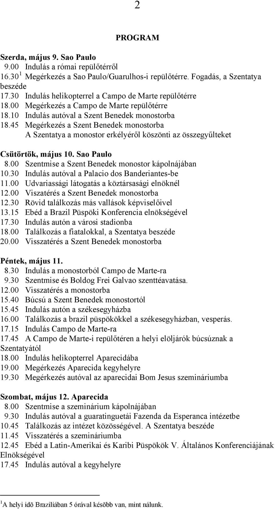 45 Megérkezés a Szent Benedek monostorba A Szentatya a monostor erkélyéről köszönti az összegyűlteket Csütörtök, május 10. Sao Paulo 8.00 Szentmise a Szent Benedek monostor kápolnájában 10.