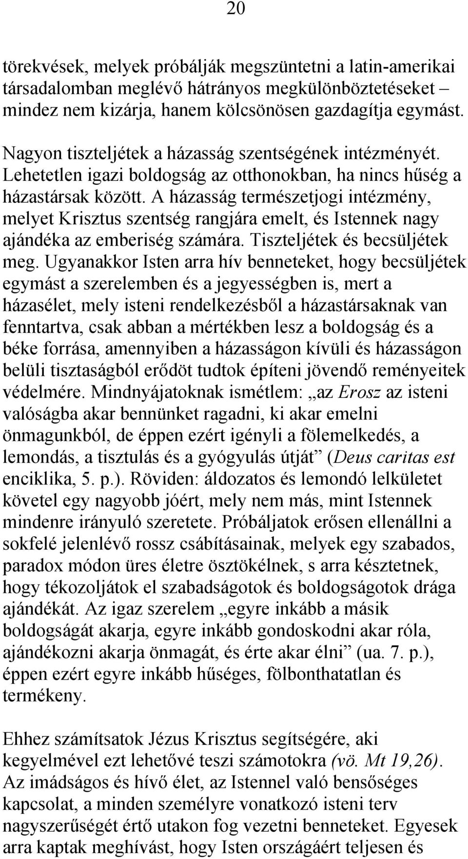 A házasság természetjogi intézmény, melyet Krisztus szentség rangjára emelt, és Istennek nagy ajándéka az emberiség számára. Tiszteljétek és becsüljétek meg.