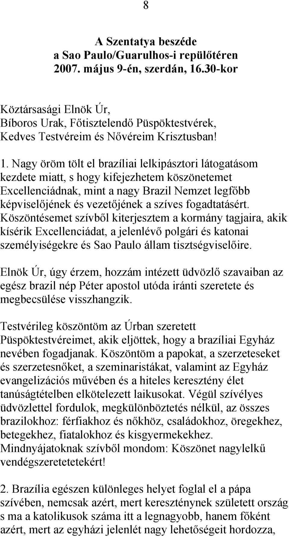 Nagy öröm tölt el brazíliai lelkipásztori látogatásom kezdete miatt, s hogy kifejezhetem köszönetemet Excellenciádnak, mint a nagy Brazil Nemzet legfőbb képviselőjének és vezetőjének a szíves