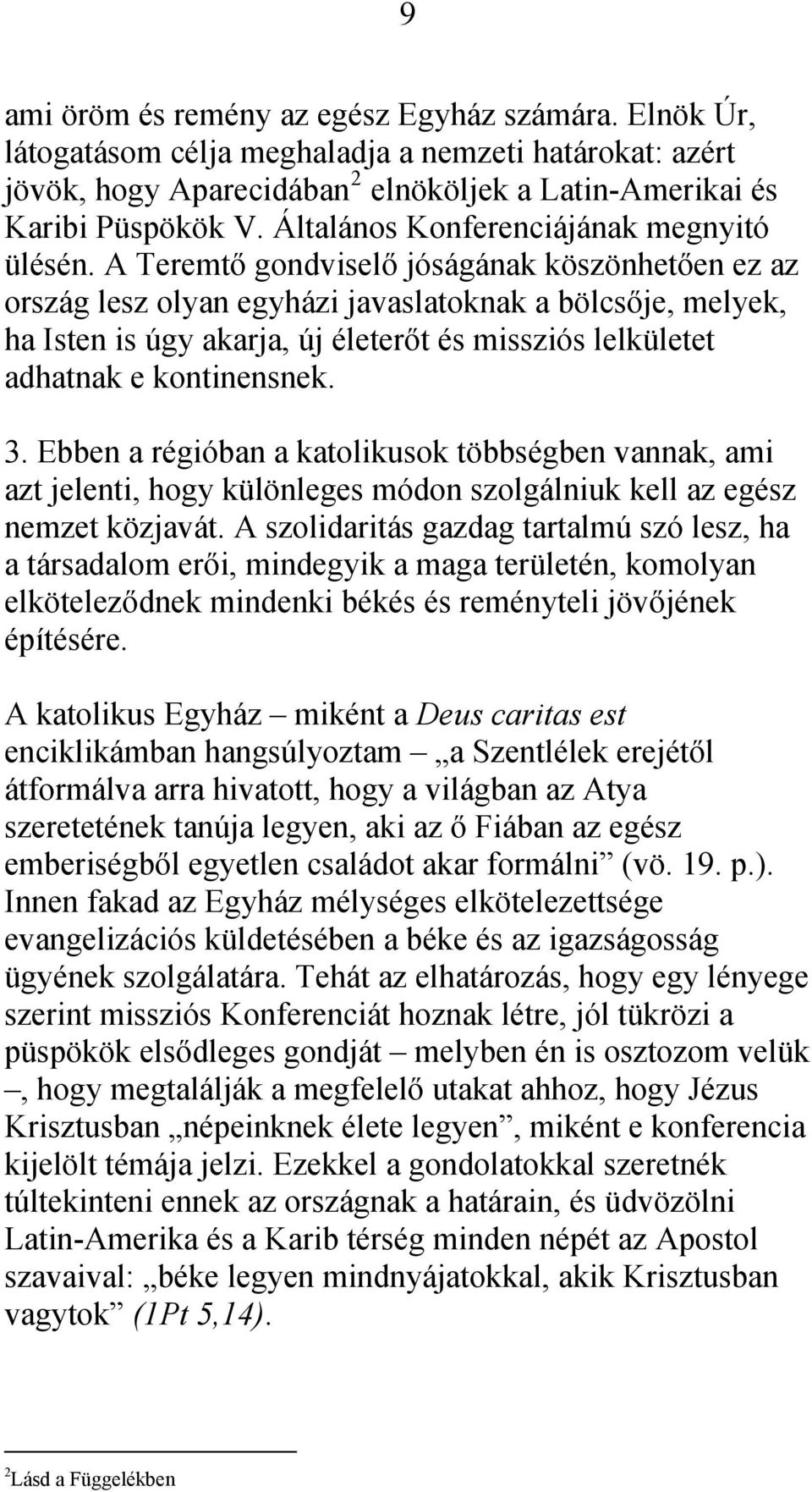 A Teremtő gondviselő jóságának köszönhetően ez az ország lesz olyan egyházi javaslatoknak a bölcsője, melyek, ha Isten is úgy akarja, új életerőt és missziós lelkületet adhatnak e kontinensnek. 3.