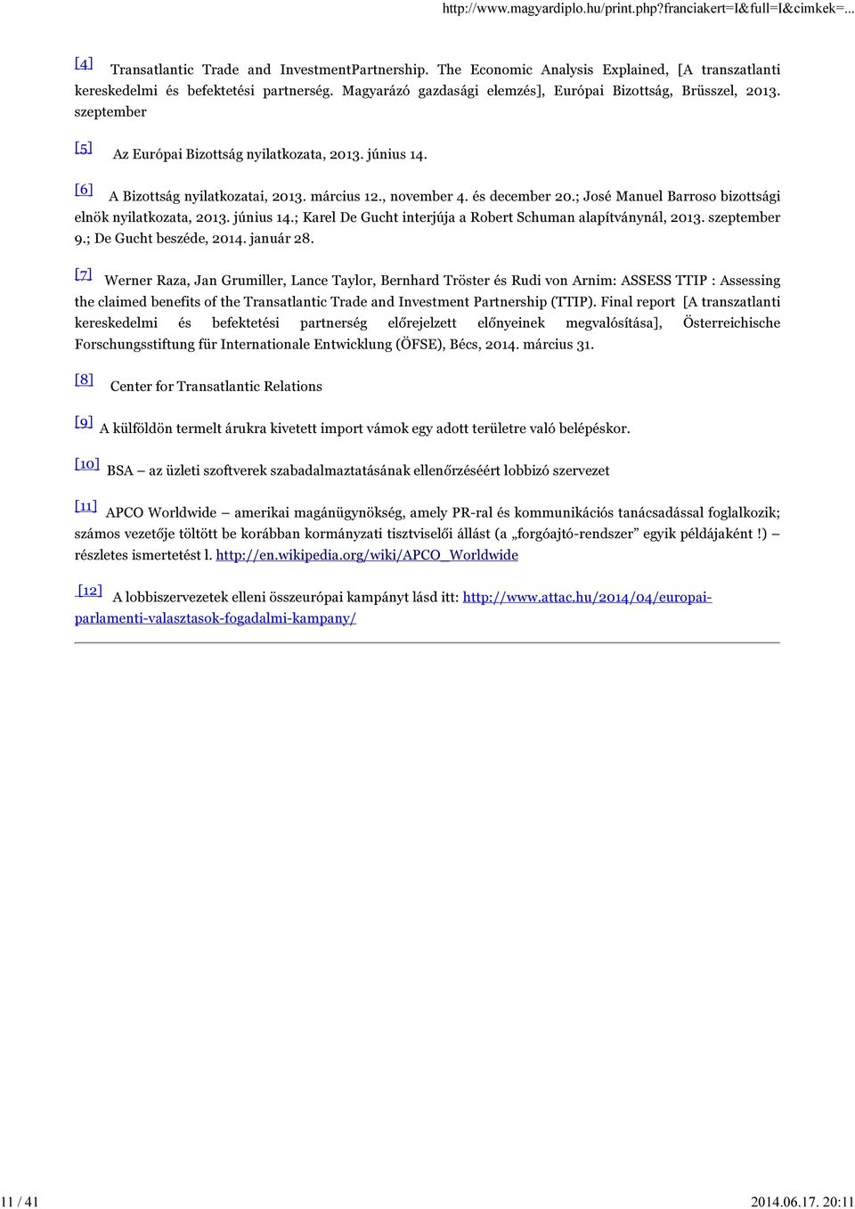 és december 20.; José Manuel Barroso bizottsági elnök nyilatkozata, 2013. június 14.; Karel De Gucht interjúja a Robert Schuman alapítványnál, 2013. szeptember 9.; De Gucht beszéde, 2014. január 28.