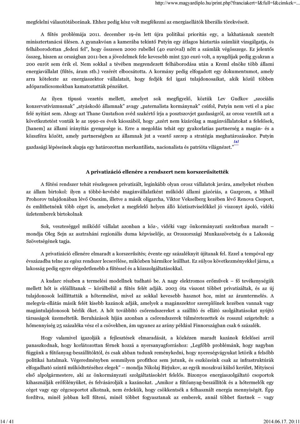 A gyanakvóan a kamerába tekintő Putyin egy átlagos háztartás számláit vizsgálgatja, és felháborodottan fedezi fel, hogy összesen 2000 rubellel (40 euróval) nőtt a számlák végösszege.