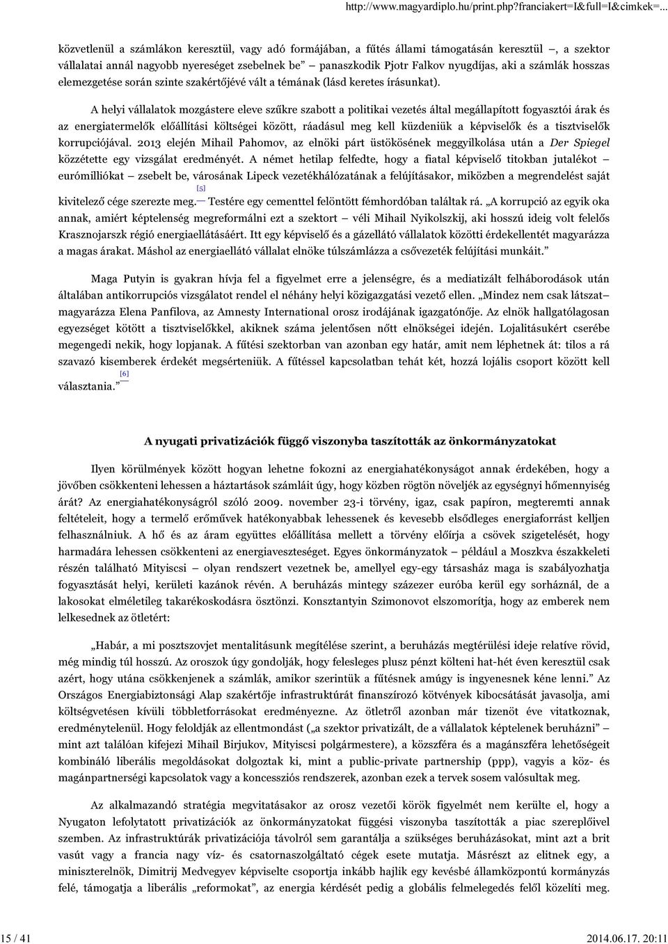 A helyi vállalatok mozgástere eleve szűkre szabott a politikai vezetés által megállapított fogyasztói árak és az energiatermelők előállítási költségei között, ráadásul meg kell küzdeniük a képviselők