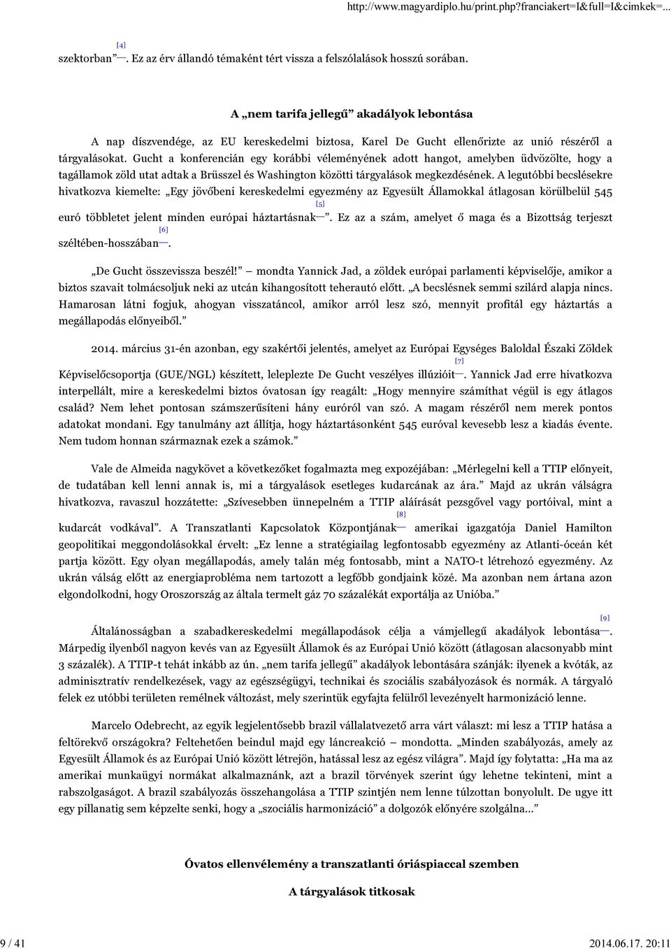 Gucht a konferencián egy korábbi véleményének adott hangot, amelyben üdvözölte, hogy a tagállamok zöld utat adtak a Brüsszel és Washington közötti tárgyalások megkezdésének.