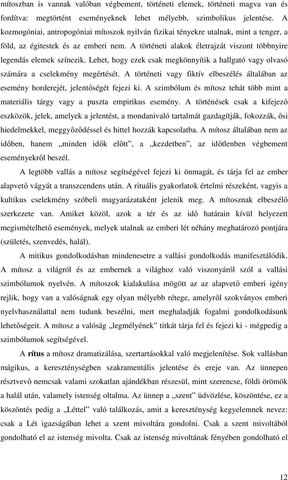 Lehet, hogy ezek csak megkönnyítik a hallgató vagy olvasó számára a cselekmény megértését. A történeti vagy fiktív elbeszélés általában az esemény horderejét, jelentıségét fejezi ki.