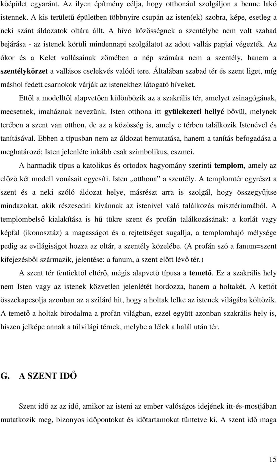 A hívı közösségnek a szentélybe nem volt szabad bejárása - az istenek körüli mindennapi szolgálatot az adott vallás papjai végezték.