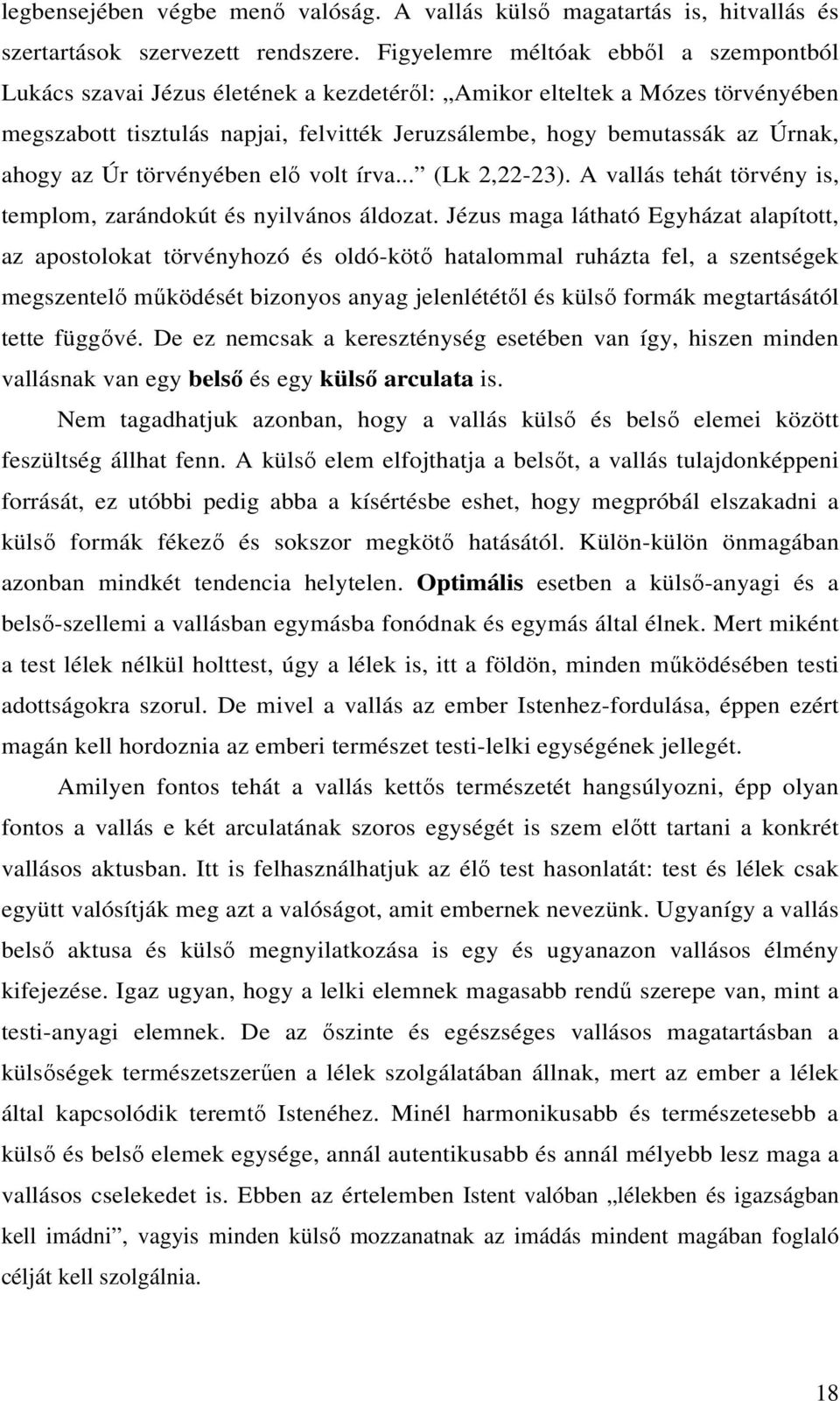 ahogy az Úr törvényében elı volt írva... (Lk 2,22-23). A vallás tehát törvény is, templom, zarándokút és nyilvános áldozat.