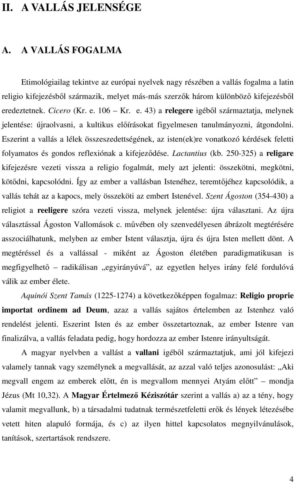 Cicero (Kr. e. 106 Kr. e. 43) a relegere igébıl származtatja, melynek jelentése: újraolvasni, a kultikus elıírásokat figyelmesen tanulmányozni, átgondolni.