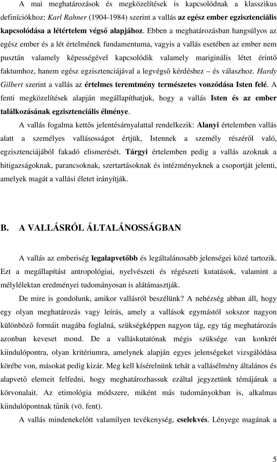 faktumhoz, hanem egész egzisztenciájával a legvégsı kérdéshez és válaszhoz. Hardy Gilbert szerint a vallás az értelmes teremtmény természetes vonzódása Isten felé.