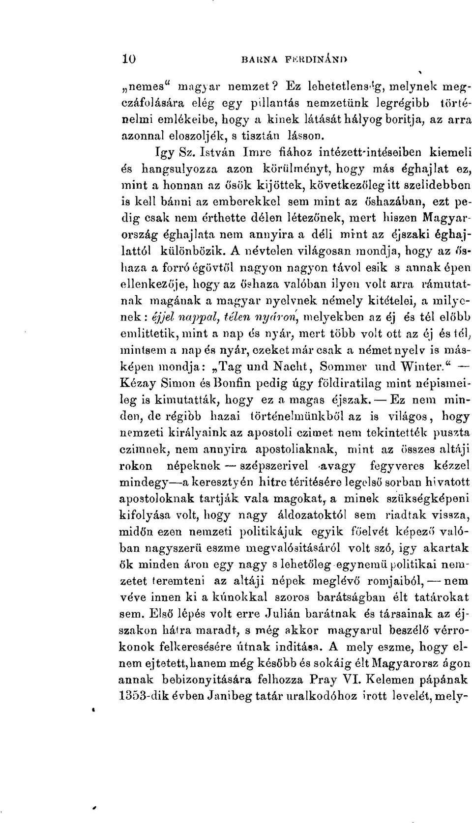 István Imre fiához intézett-intéseiben kiemeli és hangsúlyozza azon körülményt, hogy más éghajlat ez, mint a honnan az ősök kijöttek, következőleg itt szelidebben is kell bánni az emberekkel sem mint