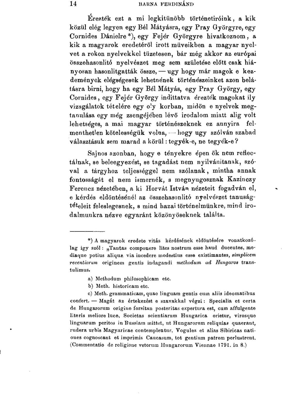 hogy már magok e kezdemények elégségesek lehetnének történészeinket azon belátásra birni, hogy ha egy Bél Mátyás, egy Pray György, egy Cornides, egy Fejér György indíttatva érezték magokat ily