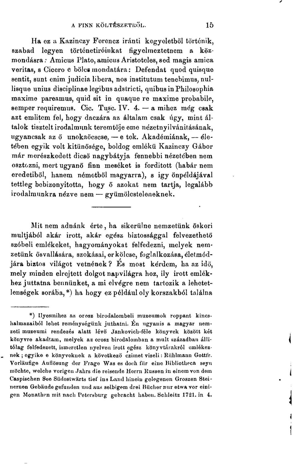 quid sit in quaque re maxime probabile, semper requiremus. Cic. Tusc. IV. 4.