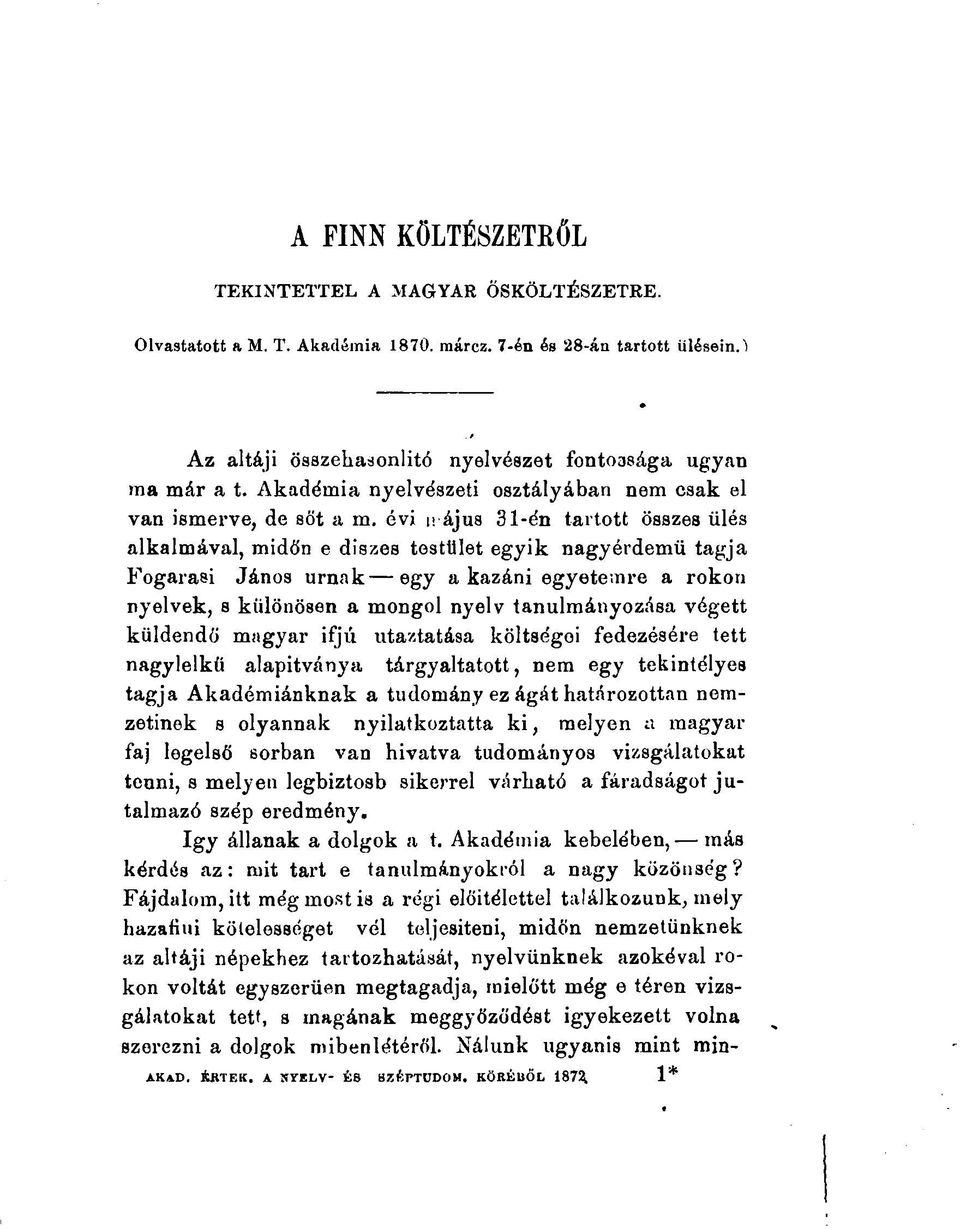 évi n ájus 31-én tartott összes ülés alkalmával, midőn e diszes testület egyik nagyérdemű tagja Fogarasi János urnák egy a kazáni egyetemre a rokon nyelvek, s különösen a mongol nyelv tanulmányozása