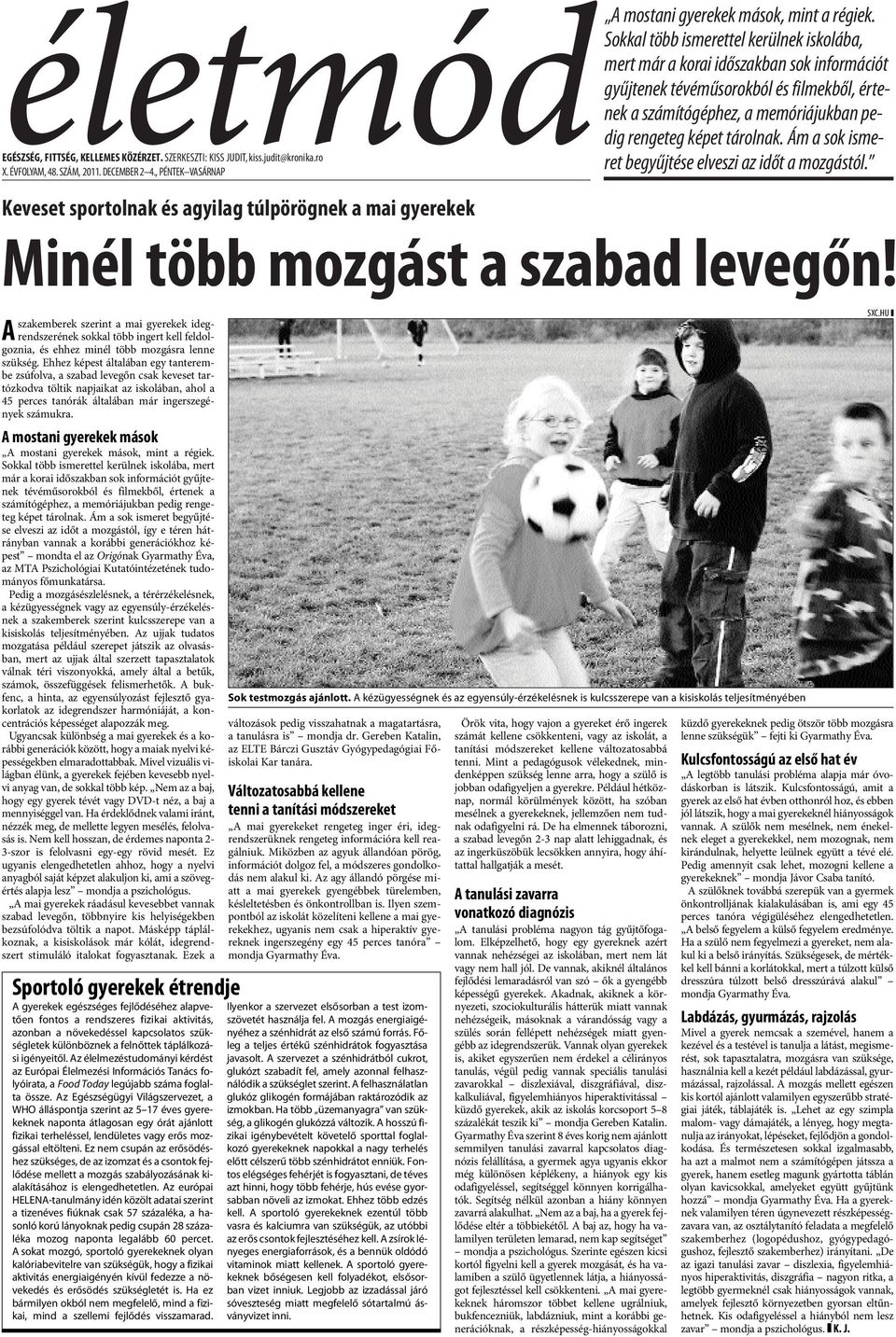 Ám a sok ismeret begyűjtése elveszi az időt a mozgástól. Keveset sportolnak és agyilag túlpörögnek a mai gyerekek Minél több mozgást a szabad levegőn!