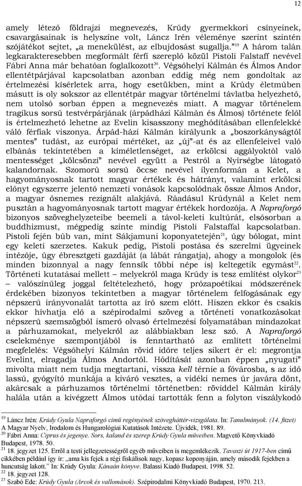 Végsőhelyi Kálmán és Álmos Andor ellentétpárjával kapcsolatban azonban eddig még nem gondoltak az értelmezési kísérletek arra, hogy esetükben, mint a Krúdy életműben másutt is oly sokszor az