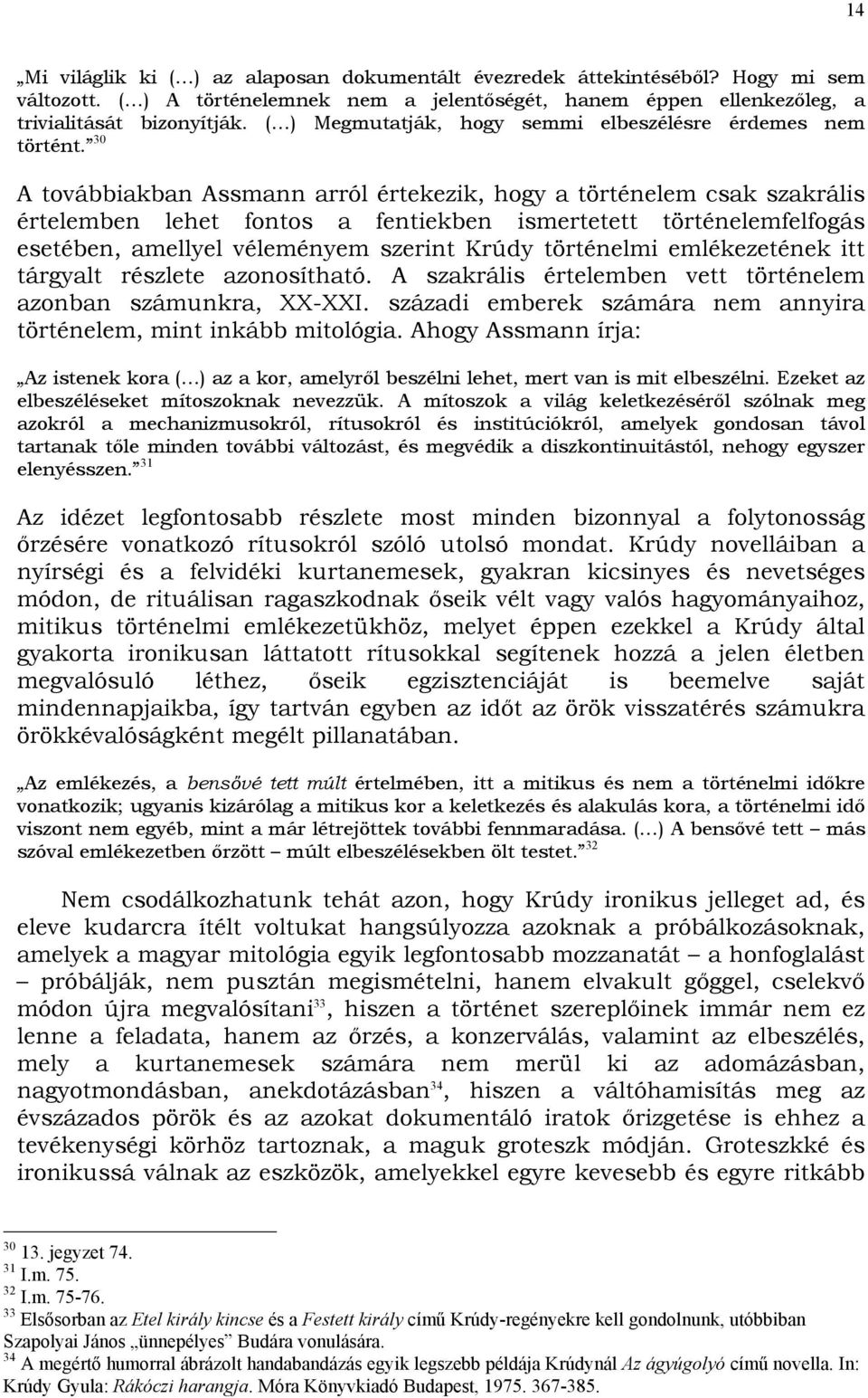 30 A továbbiakban Assmann arról értekezik, hogy a történelem csak szakrális értelemben lehet fontos a fentiekben ismertetett történelemfelfogás esetében, amellyel véleményem szerint Krúdy történelmi