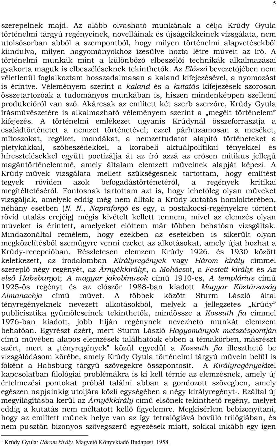 kiindulva, milyen hagyományokhoz ízesülve hozta létre műveit az író. A történelmi munkák mint a különböző elbeszélői technikák alkalmazásai gyakorta maguk is elbeszéléseknek tekinthetők.