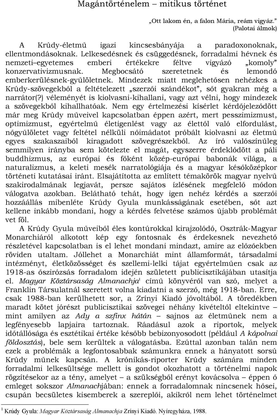 Mindezek miatt meglehetősen nehézkes a Krúdy-szövegekből a feltételezett szerzői szándékot, sőt gyakran még a narrátor(?