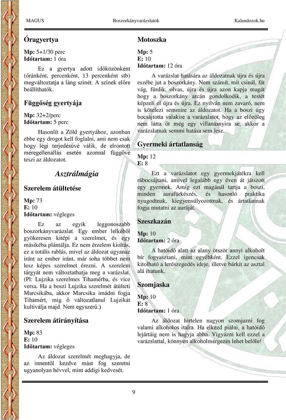 függővé teszi az áldozatot. Asztrálmágia Szerelem átültetése Mp: 73 Időtartam: végleges Ez az egyik leggonoszabb boszorkányvarázslat.