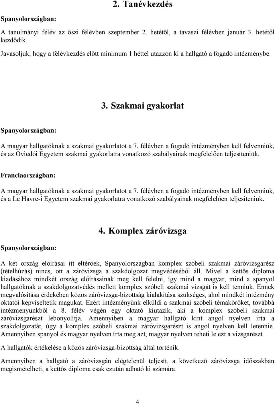 félévben a fogadó intézményben kell felvenniük, és az Oviedói Egyetem szakmai gyakorlatra vonatkozó szabályainak megfelelően teljesíteniük.