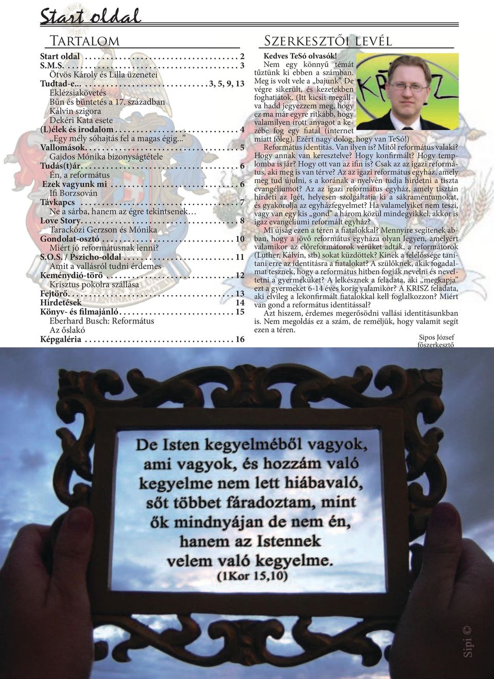 .. Vallomások 5 Gajdos Mónika bizonyságtétele Tudás(t)ár 6 Én, a református Ezek vagyunk mi 6 Ifi Borzsován Távkapcs 7 Ne a sárba, hanem az égre tekintsenek Love Story 8 Taracközi Gerzson és Mónika