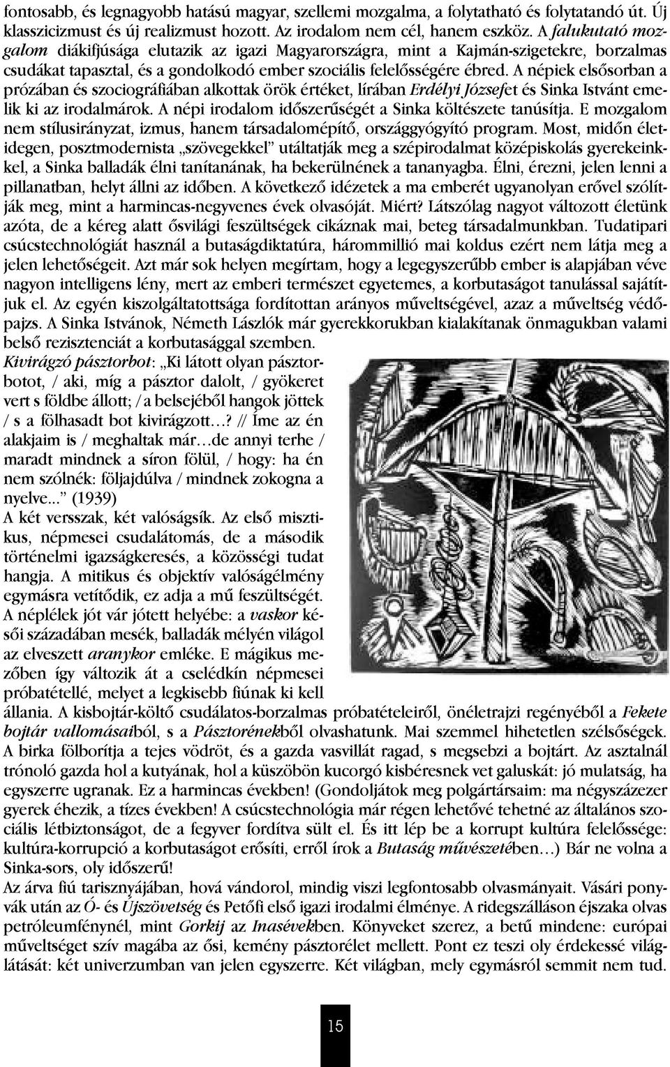 A népiek elsôsorban a prózában és szociográfiában alkottak örök értéket, lírában Erdélyi Józsefet és Sinka Istvánt emelik ki az irodalmárok. A népi irodalom idôszer ségét a Sinka költészete tanúsítja.