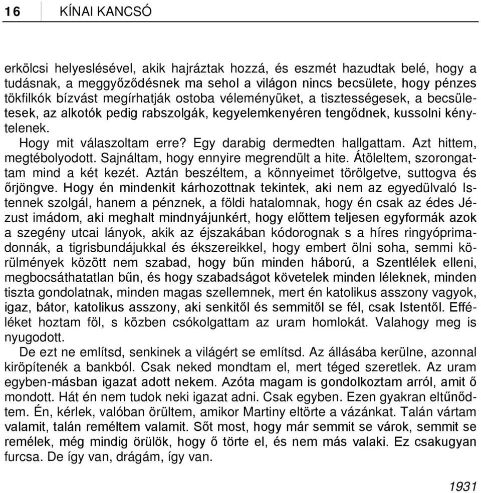 Azt hittem, megtébolyodott. Sajnáltam, hogy ennyire megrendült a hite. Átöleltem, szorongattam mind a két kezét. Aztán beszéltem, a könnyeimet törölgetve, suttogva és őrjöngve.