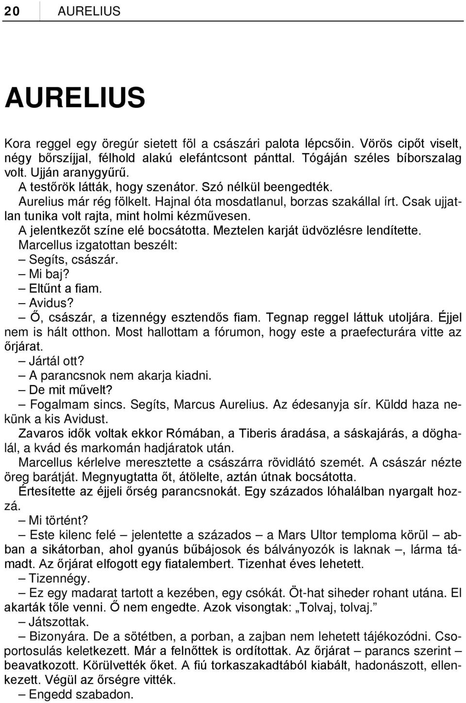 Csak ujjatlan tunika volt rajta, mint holmi kézművesen. A jelentkezőt színe elé bocsátotta. Meztelen karját üdvözlésre lendítette. Marcellus izgatottan beszélt: Segíts, császár. Mi baj? Eltűnt a fiam.