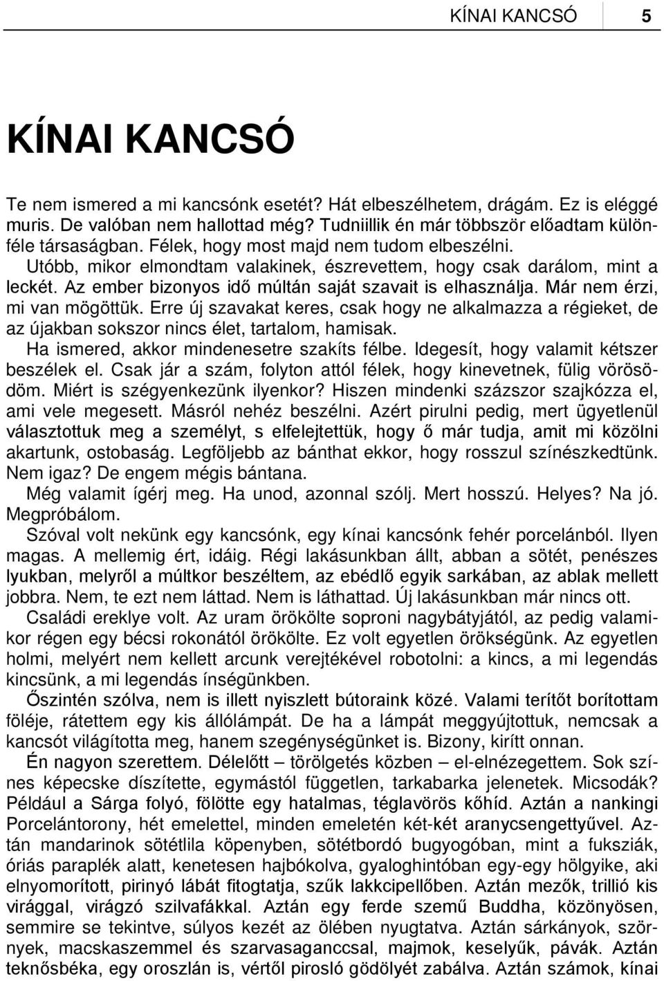 Már nem érzi, mi van mögöttük. Erre új szavakat keres, csak hogy ne alkalmazza a régieket, de az újakban sokszor nincs élet, tartalom, hamisak. Ha ismered, akkor mindenesetre szakíts félbe.