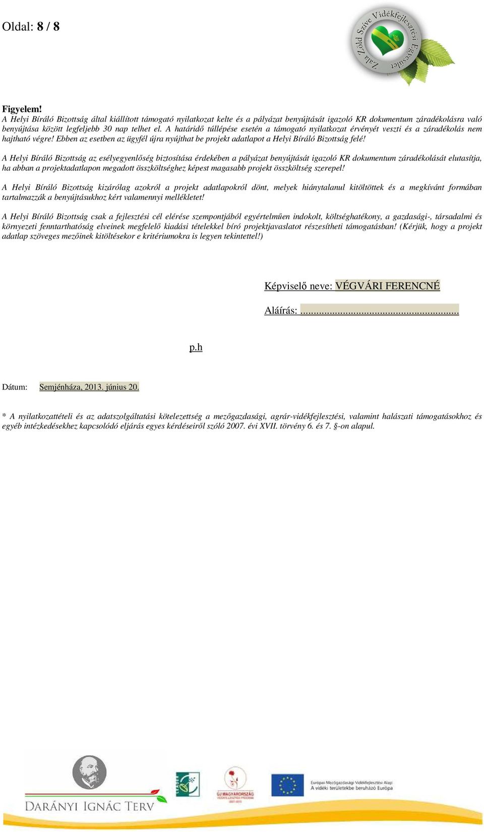 A határidő túllépése esetén a támogató nyilatkozat érvényét veszti és a záradékolás nem hajtható végre! Ebben az esetben az ügyfél újra nyújthat be projekt adatlapot a Helyi Bíráló Bizottság felé!