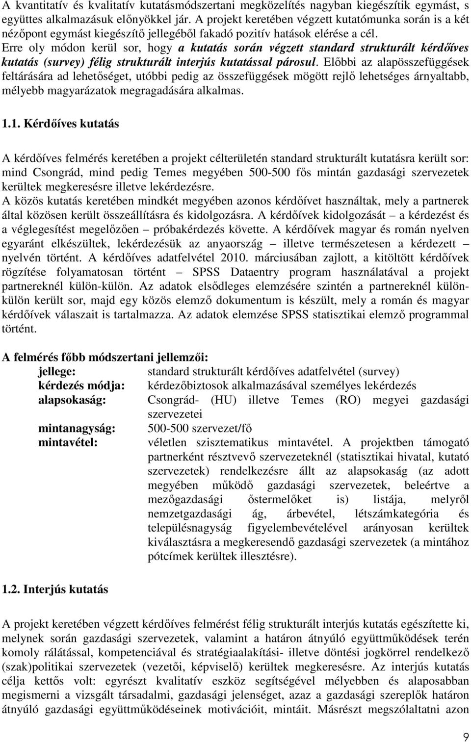 Erre oly módon kerül sor, hogy a kutatás során végzett standard strukturált kérdőíves kutatás (survey) félig strukturált interjús kutatással párosul.