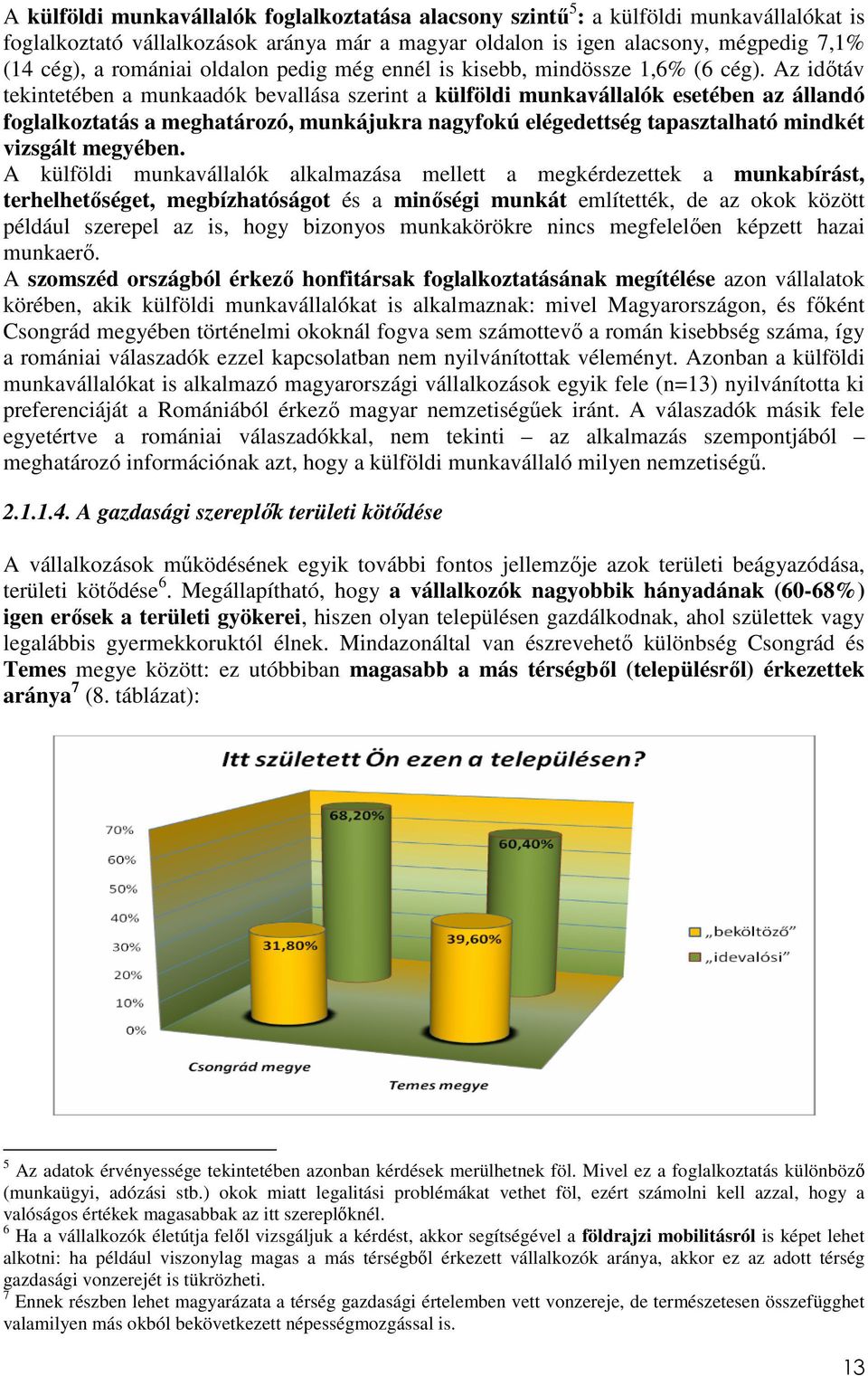 Az időtáv tekintetében a munkaadók bevallása szerint a külföldi munkavállalók esetében az állandó foglalkoztatás a meghatározó, munkájukra nagyfokú elégedettség tapasztalható mindkét vizsgált