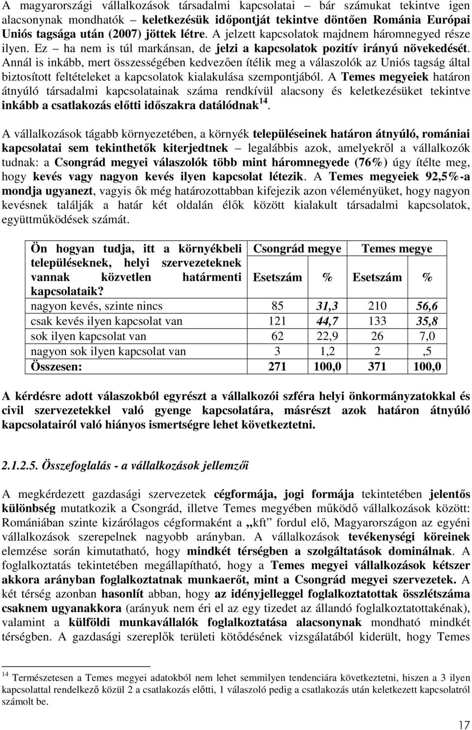 Annál is inkább, mert összességében kedvezően ítélik meg a válaszolók az Uniós tagság által biztosított feltételeket a kapcsolatok kialakulása szempontjából.