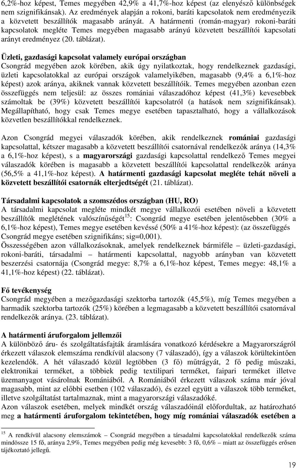 A határmenti (román-magyar) rokoni-baráti kapcsolatok megléte Temes megyében magasabb arányú közvetett beszállítói kapcsolati arányt eredményez (20. táblázat).