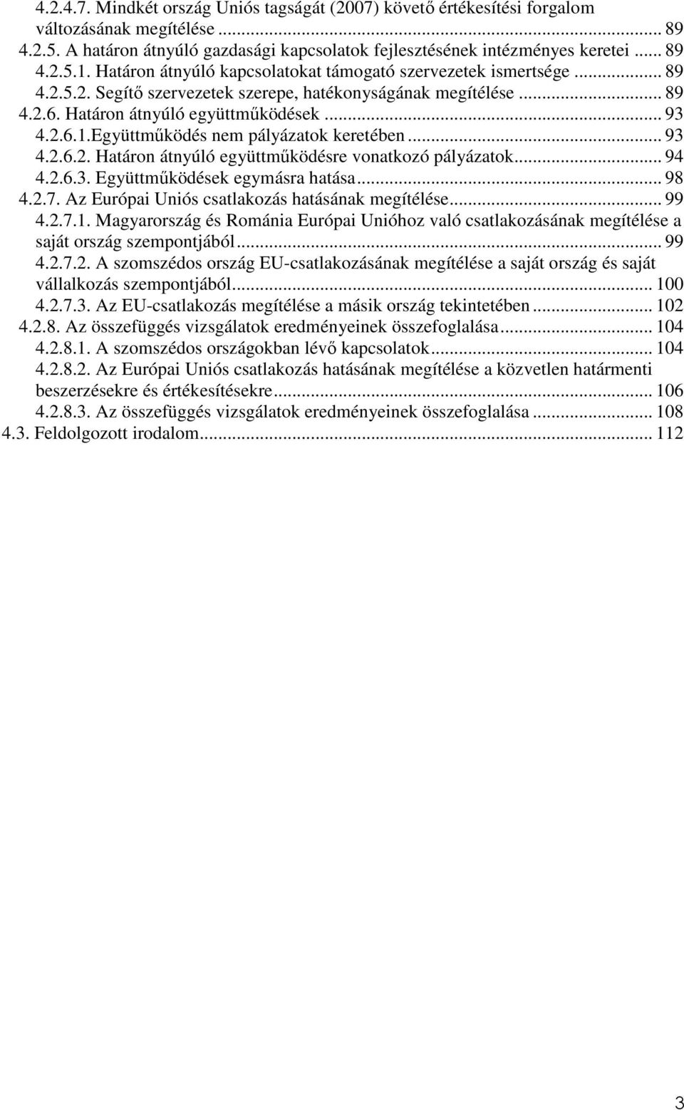 Együttműködés nem pályázatok keretében... 93 4.2.6.2. Határon átnyúló együttműködésre vonatkozó pályázatok... 94 4.2.6.3. Együttműködések egymásra hatása... 98 4.2.7.