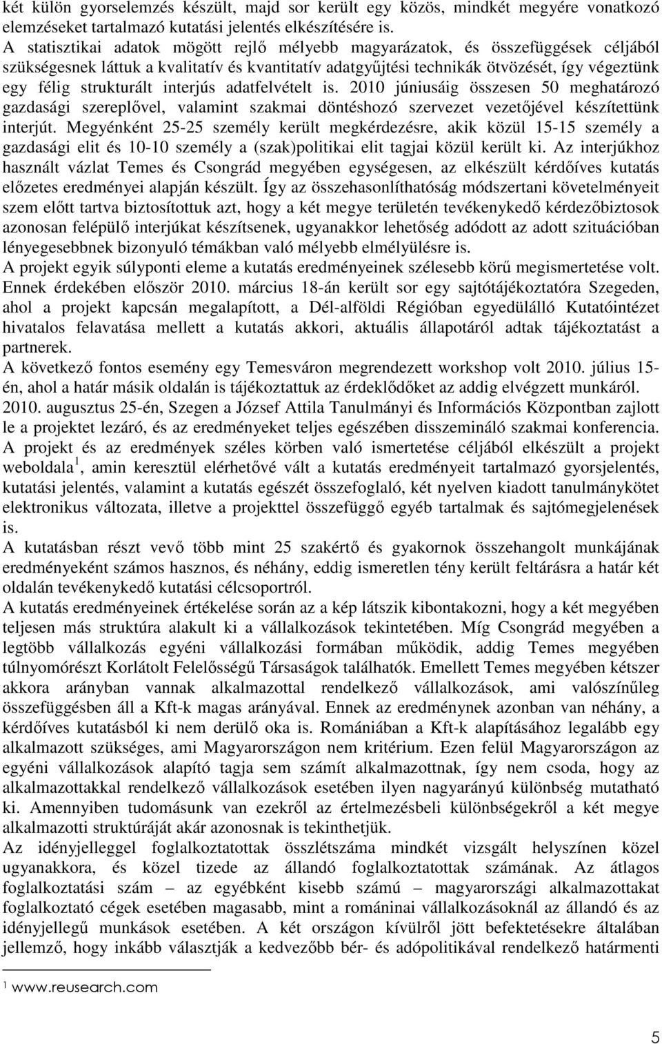 strukturált interjús adatfelvételt is. 2010 júniusáig összesen 50 meghatározó gazdasági szereplővel, valamint szakmai döntéshozó szervezet vezetőjével készítettünk interjút.